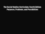 [Read book] The Social Studies Curriculum Fourth Edition: Purposes Problems and Possibilities