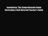 [Read book] Innovations: The Comprehensive Infant Curriculum A Self-Directed Teacher's Guide