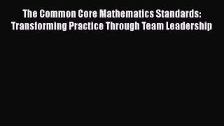 [Read book] The Common Core Mathematics Standards: Transforming Practice Through Team Leadership