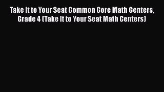 [Read book] Take It to Your Seat Common Core Math Centers Grade 4 (Take It to Your Seat Math