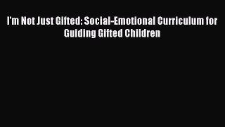 [Read book] I'm Not Just Gifted: Social-Emotional Curriculum for Guiding Gifted Children [PDF]