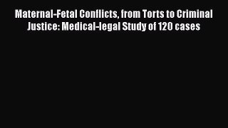 [Read book] Maternal-Fetal Conflicts from Torts to Criminal Justice: Medical-legal Study of