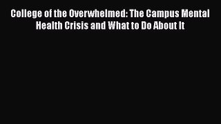[Read book] College of the Overwhelmed: The Campus Mental Health Crisis and What to Do About