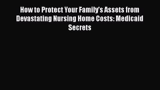 [Read book] How to Protect Your Family's Assets from Devastating Nursing Home Costs: Medicaid