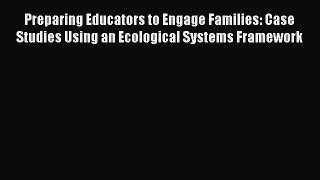 [Read book] Preparing Educators to Engage Families: Case Studies Using an Ecological Systems