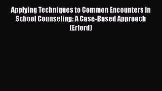 [Read book] Applying Techniques to Common Encounters in School Counseling: A Case-Based Approach