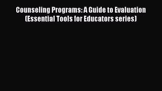[Read book] Counseling Programs: A Guide to Evaluation (Essential Tools for Educators series)