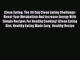 [Read Book] Clean Eating: The 30 Day Clean Eating Challenge: Boost Your Metabolism And Increase