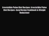 [Read Book] Irresistible Paleo Diet Recipes: Irresistible Paleo Diet Recipes -Easy Recipe Cookbook