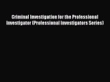 [Read Book] Criminal Investigation for the Professional Investigator (Professional Investigators