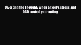 [Read Book] Diverting the Thought: When anxiety stress and OCD control your eating  EBook