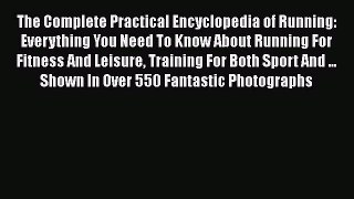 [Read Book] The Complete Practical Encyclopedia of Running: Everything You Need To Know About