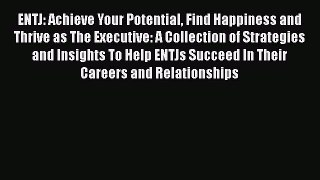 [Read Book] ENTJ: Achieve Your Potential Find Happiness and Thrive as The Executive: A Collection