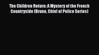 [Read Book] The Children Return: A Mystery of the French Countryside (Bruno Chief of Police