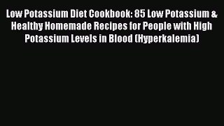 PDF Low Potassium Diet Cookbook: 85 Low Potassium & Healthy Homemade Recipes for People with