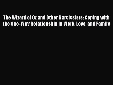 Read The Wizard of Oz and Other Narcissists: Coping with the One-Way Relationship in Work Love