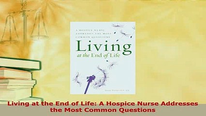 Download  Living at the End of Life A Hospice Nurse Addresses the Most Common Questions Free Books