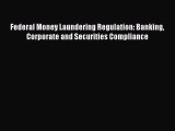 [Read book] Federal Money Laundering Regulation: Banking Corporate and Securities Compliance