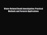 [Read Book] Water-Related Death Investigation: Practical Methods and Forensic Applications