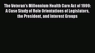 [Read book] The Veteran's Millennium Health Care Act of 1999: A Case Study of Role Orientations