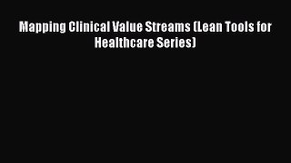 [Read Book] Mapping Clinical Value Streams (Lean Tools for Healthcare Series)  EBook