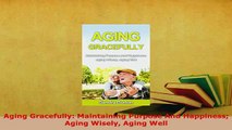 PDF  Aging Gracefully Maintaining Purpose And Happiness Aging Wisely Aging Well Read Online