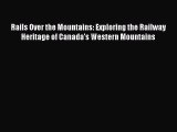 Read Rails Over the Mountains: Exploring the Railway Heritage of Canada's Western Mountains