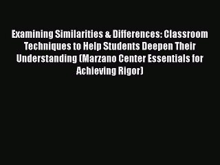 Download Video: [Read book] Examining Similarities & Differences: Classroom Techniques to Help Students Deepen