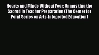 [Read book] Hearts and Minds Without Fear: Unmasking the Sacred in Teacher Preparation (The