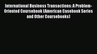[Read book] International Business Transactions: A Problem-Oriented Coursebook (American Casebook