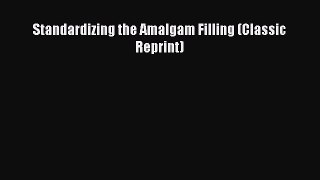 Download Standardizing the Amalgam Filling (Classic Reprint) Ebook Free