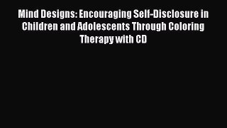 [Read book] Mind Designs: Encouraging Self-Disclosure in Children and Adolescents Through Coloring