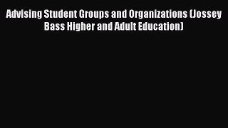 [Read book] Advising Student Groups and Organizations (Jossey Bass Higher and Adult Education)
