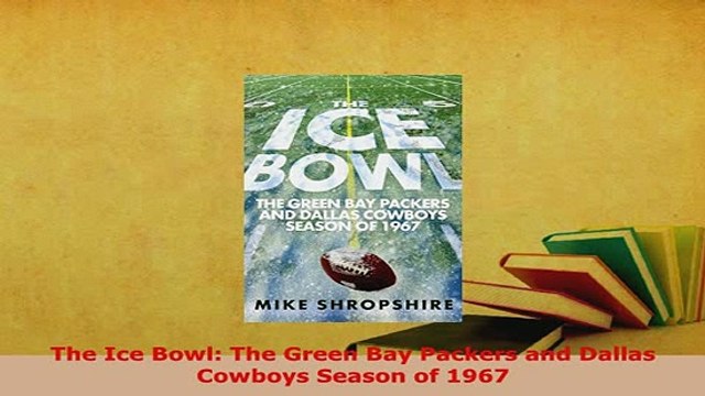 PDF The Ice Bowl The Green Bay Packers and Dallas Cowboys Season of 1967 Read Online