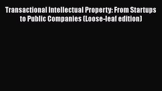 [Read book] Transactional Intellectual Property: From Startups to Public Companies (Loose-leaf