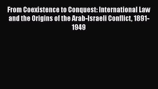 [Read book] From Coexistence to Conquest: International Law and the Origins of the Arab-Israeli