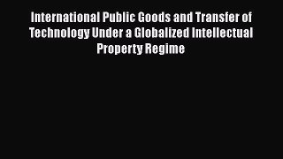 [Read book] International Public Goods and Transfer of Technology Under a Globalized Intellectual