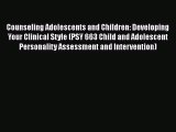 [Read book] Counseling Adolescents and Children: Developing Your Clinical Style (PSY 663 Child