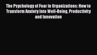 [Read Book] The Psychology of Fear in Organizations: How to Transform Anxiety Into Well-Being
