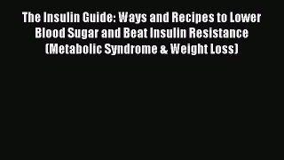 [Read Book] The Insulin Guide: Ways and Recipes to Lower Blood Sugar and Beat Insulin Resistance