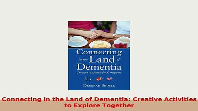 Download Connecting in the Land of Dementia Creative Activities to Explore Together PDF Book Free