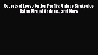 [Read book] Secrets of Lease Option Profits: Unique Strategies Using Virtual Options... and