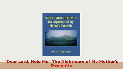 Download  Dear Lord Help Me The Nightmare of My Mothers Dementia Free Books