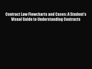 [Read book] Contract Law Flowcharts and Cases: A Student's Visual Guide to Understanding Contracts