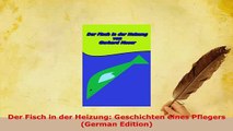 Download  Der Fisch in der Heizung Geschichten eines Pflegers German Edition Read Online