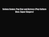 [PDF] Selena Gomez: Pop Star and Actress (Pop Culture Bios: Super Singers) [Read] Online