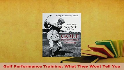 Download  Golf Performance Training What They Wont Tell You  EBook