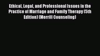 [Read book] Ethical Legal and Professional Issues in the Practice of Marriage and Family Therapy