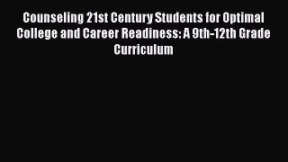 [Read book] Counseling 21st Century Students for Optimal College and Career Readiness: A 9th-12th