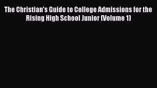 [Read book] The Christian's Guide to College Admissions for the Rising High School Junior (Volume
